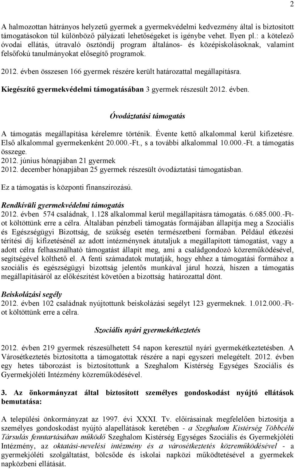 évben összesen 166 gyermek részére került határozattal megállapításra. Kiegészítő gyermekvédelmi támogatásában 3 gyermek részesült 2012. évben.