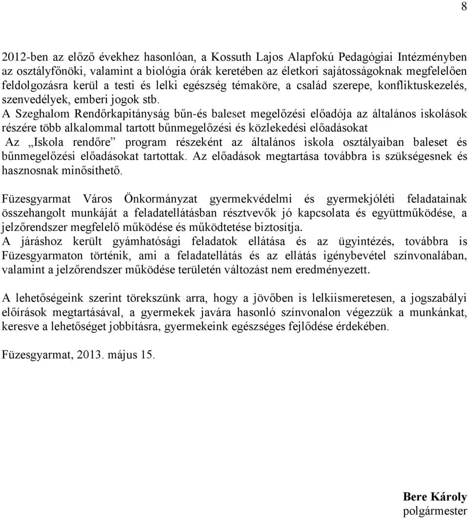 A Szeghalom Rendőrkapitányság bűn-és baleset megelőzési előadója az általános iskolások részére több alkalommal tartott bűnmegelőzési és közlekedési előadásokat Az Iskola rendőre program részeként az