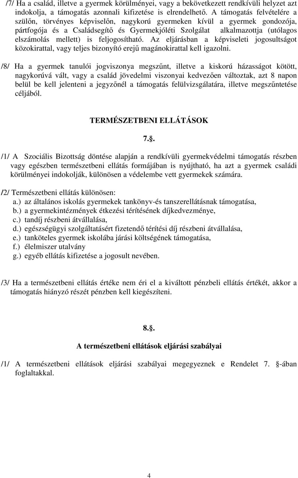 mellett) is feljogosítható. Az eljárásban a képviseleti jogosultságot közokirattal, vagy teljes bizonyító erejű magánokirattal kell igazolni.