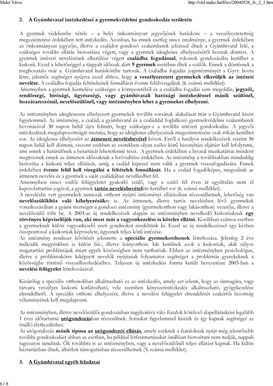 Azonban, ha ennek esetleg nincs eredménye, a gyermek érdekében az önkormányzat jegyzője, illetve a családot gondozó szakemberek jelzéssel élnek a Gyámhivatal felé, a szükséges további ellátás