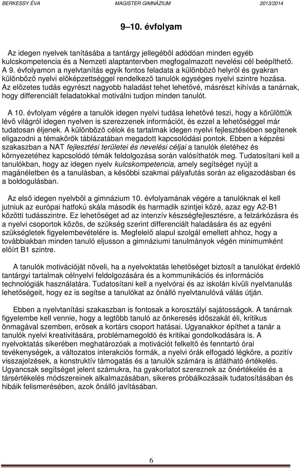 Az előzetes tudás egyrészt nagyobb haladást tehet lehetővé, másrészt kihívás a tanárnak, hogy differenciált feladatokkal motiválni tudjon minden tanulót. A 10.