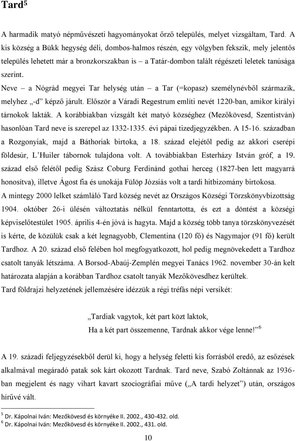 Neve a Nógrád megyei Tar helység után a Tar (=kopasz) személynévből származik, melyhez -d képző járult. Először a Váradi Regestrum említi nevét 1220-ban, amikor királyi tárnokok lakták.