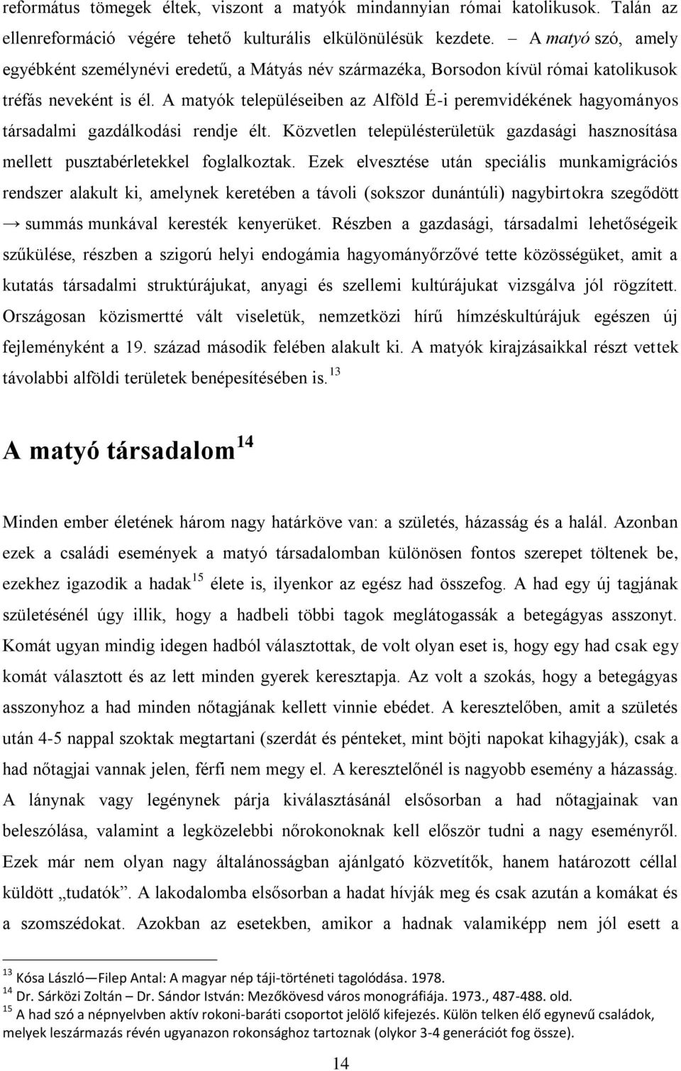 A matyók településeiben az Alföld É-i peremvidékének hagyományos társadalmi gazdálkodási rendje élt. Közvetlen településterületük gazdasági hasznosítása mellett pusztabérletekkel foglalkoztak.