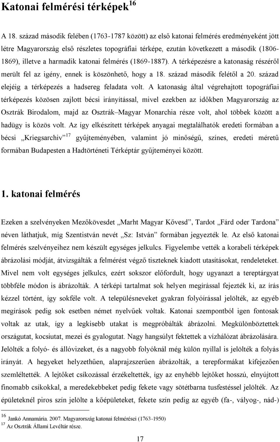 harmadik katonai felmérés (1869-1887). A térképezésre a katonaság részéről merült fel az igény, ennek is köszönhető, hogy a 18. század második felétől a 20.