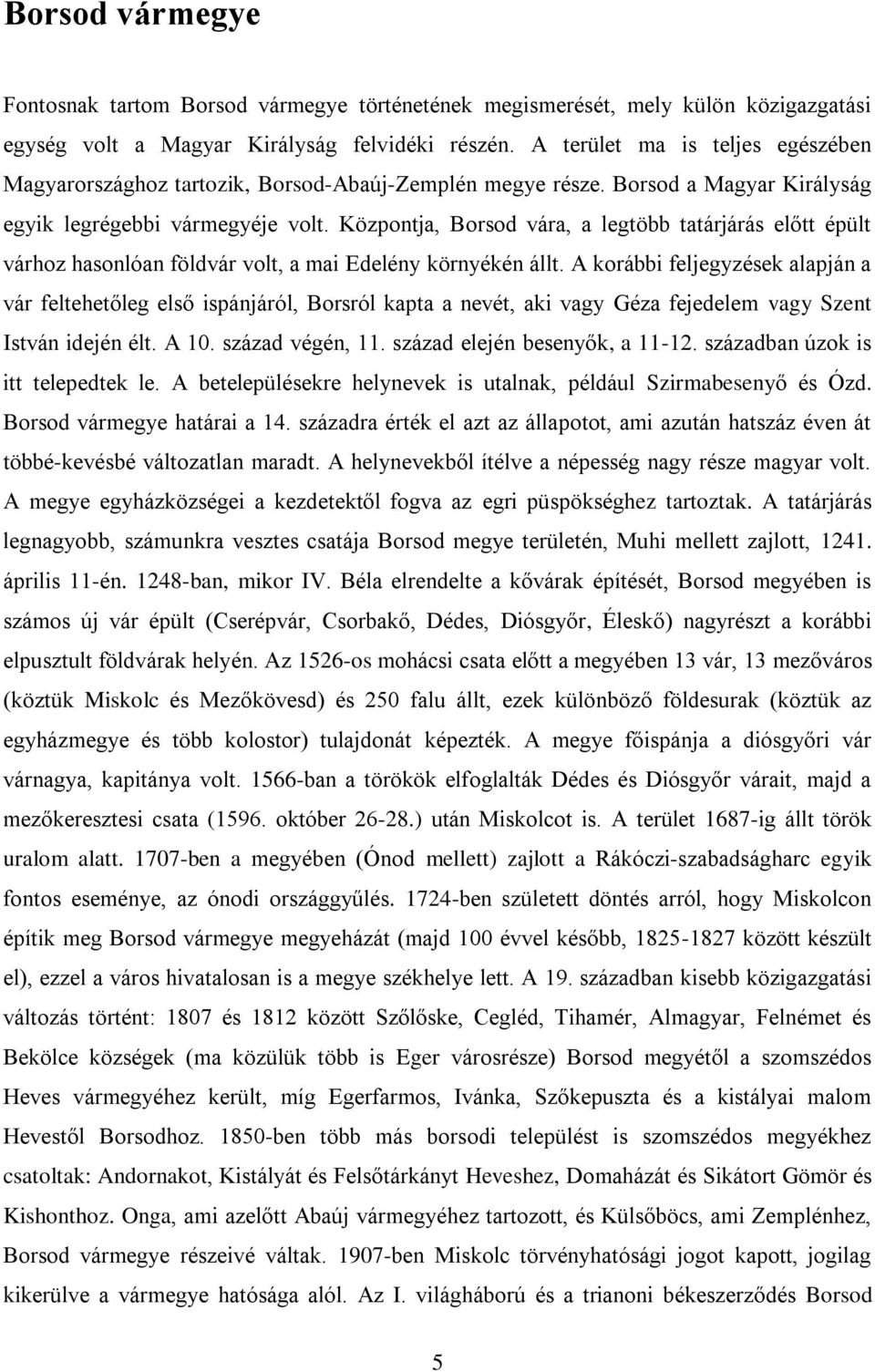 Központja, Borsod vára, a legtöbb tatárjárás előtt épült várhoz hasonlóan földvár volt, a mai Edelény környékén állt.