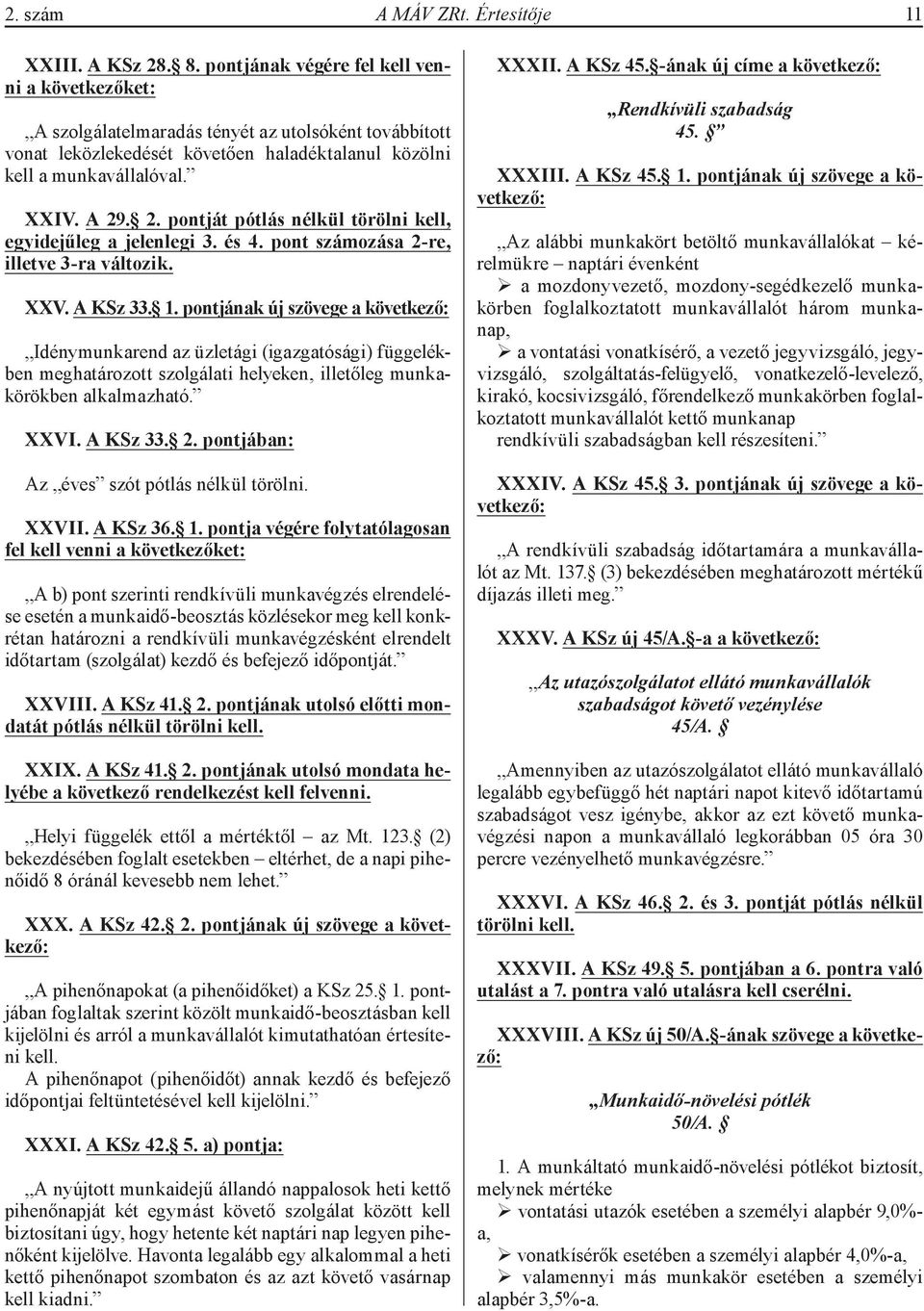 . 2. pontját pótlás nélkül törölni kell, egyidejűleg a jelenlegi 3. és 4. pont számozása 2-re, illetve 3-ra változik. XXV. A KSz 33. 1.