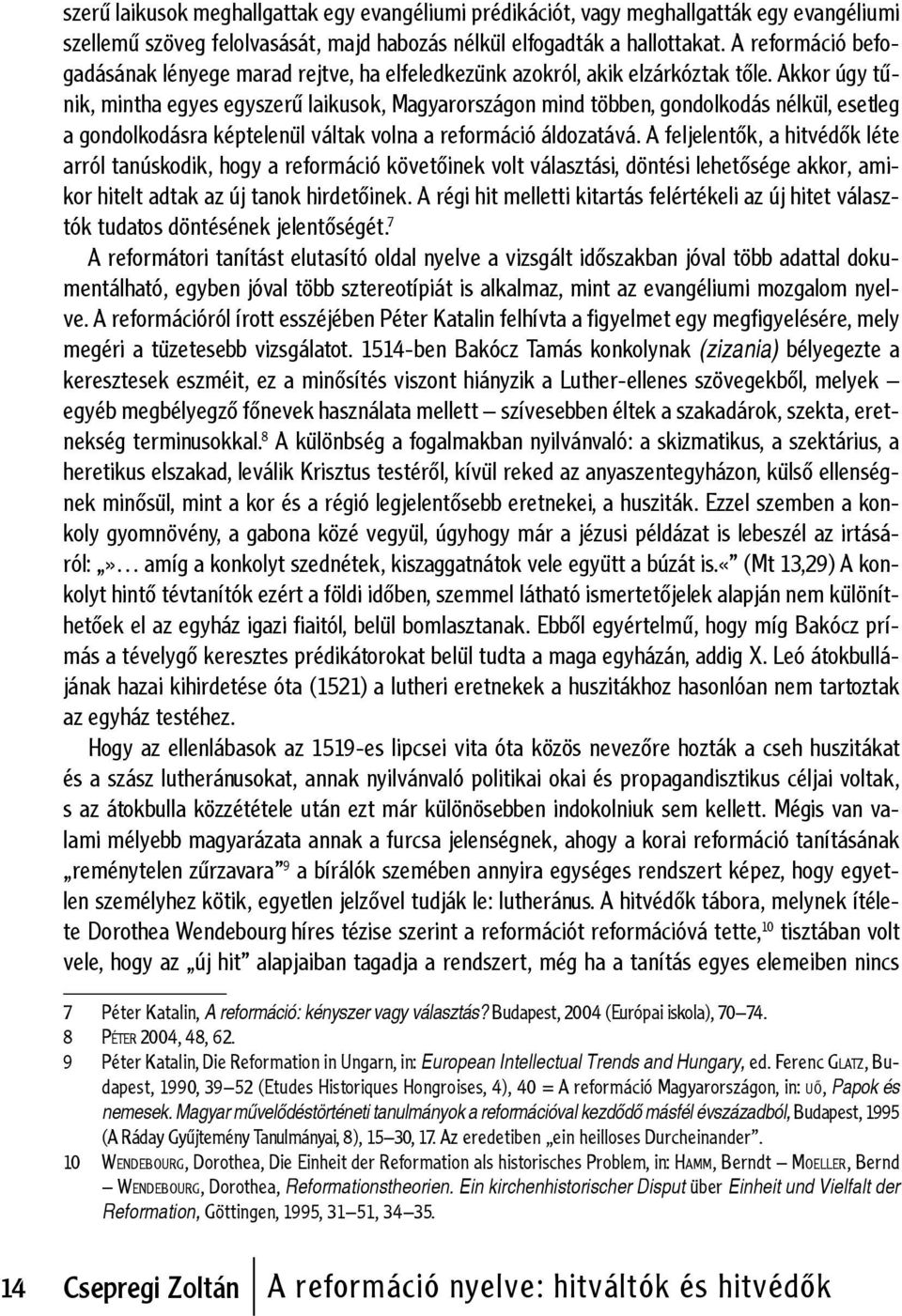 Akkor úgy tűnik, mintha egyes egyszerű laikusok, Magyarországon mind többen, gondolkodás nélkül, esetleg a gondolkodásra képtelenül váltak volna a reformáció áldozatává.