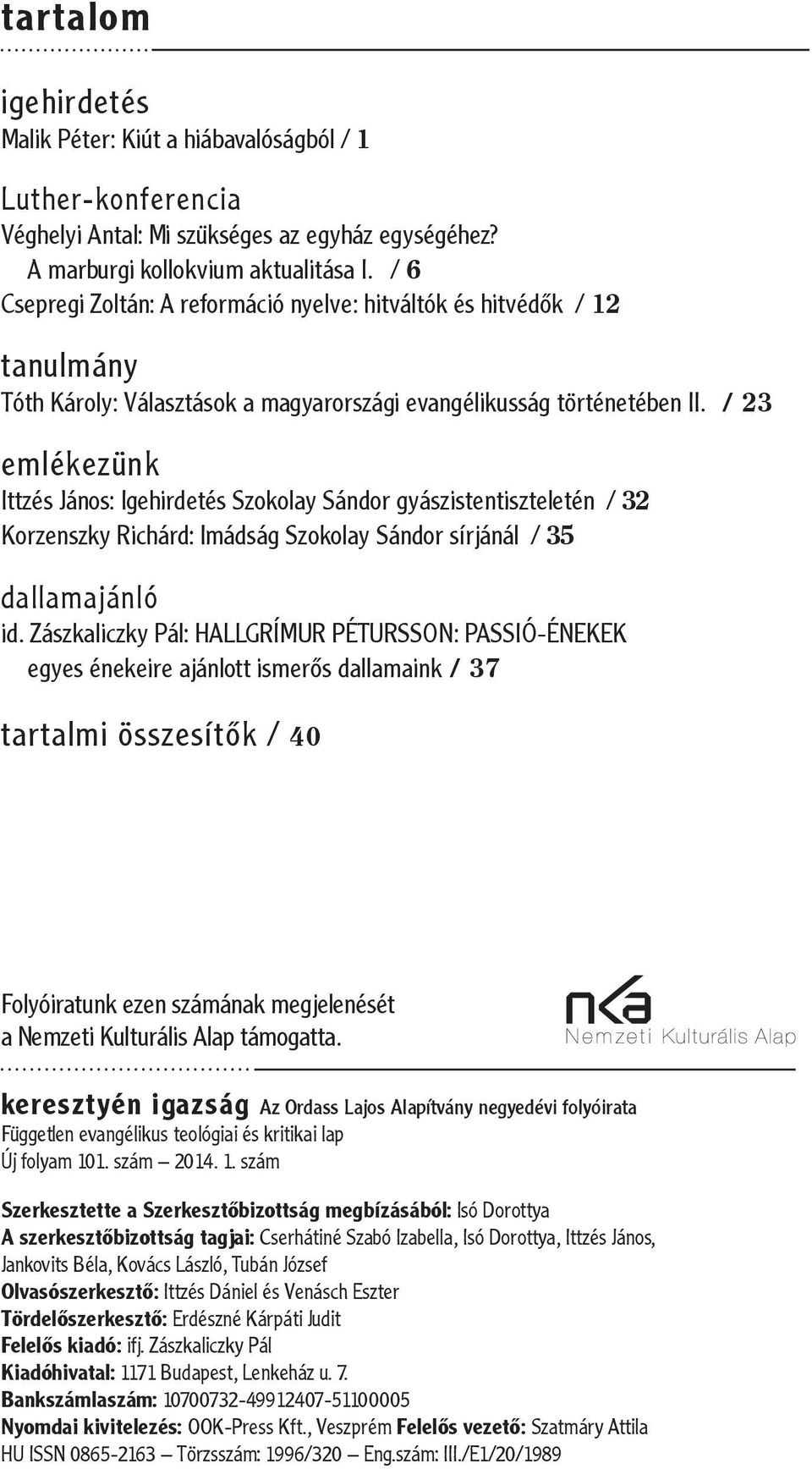 / 23 emlékezünk Ittzés János: Igehirdetés Szokolay Sándor gyászistentiszteletén / 32 Korzenszky Richárd: Imádság Szokolay Sándor sírjánál / 35 dallamajánló id.