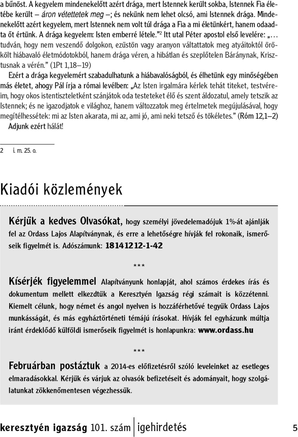 2 Itt utal Péter apostol első levelére: tudván, hogy nem veszendő dolgokon, ezüstön vagy aranyon váltattatok meg atyáitoktól örökölt hiábavaló életmódotokból, hanem drága véren, a hibátlan és