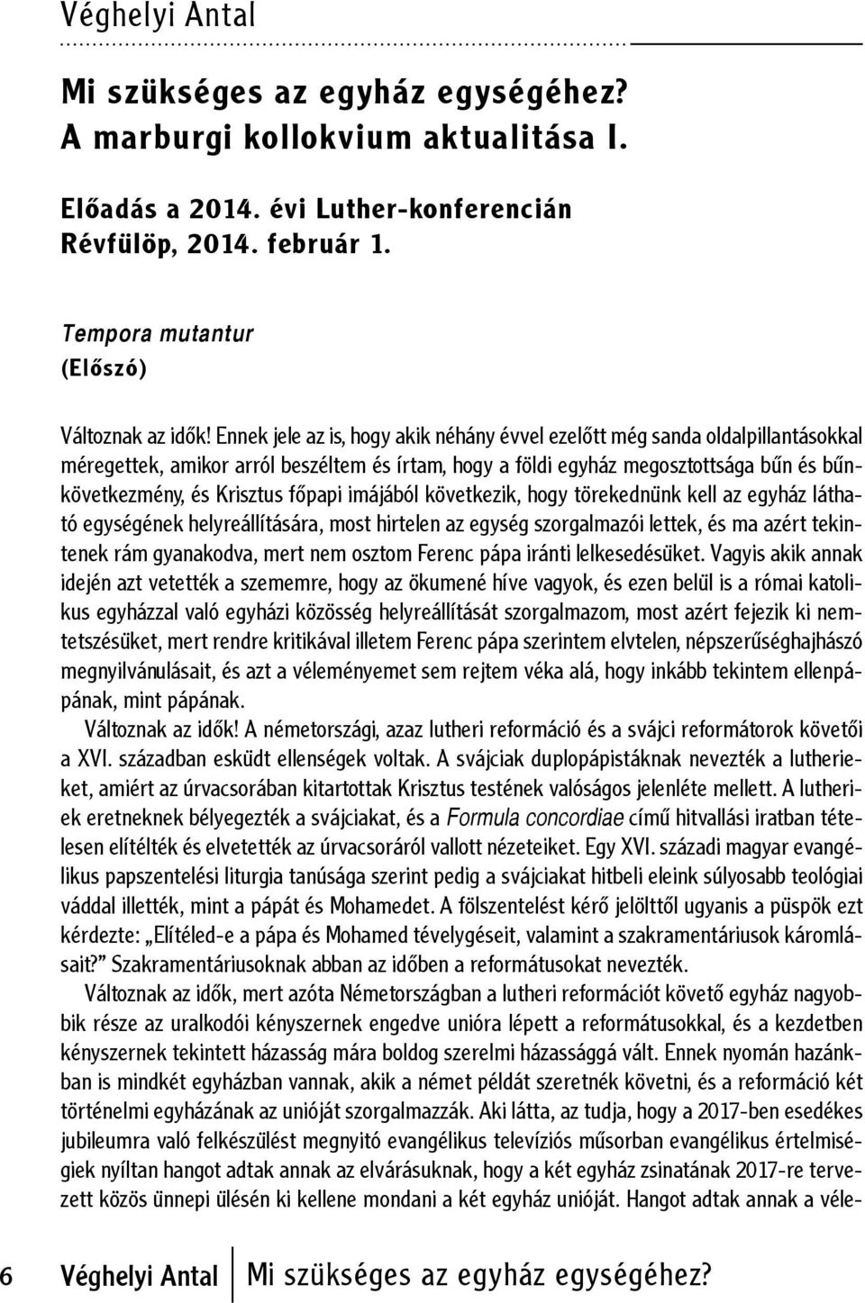 főpapi imájából következik, hogy törekednünk kell az egyház látható egységének helyreállítására, most hirtelen az egység szorgalmazói lettek, és ma azért tekintenek rám gyanakodva, mert nem osztom