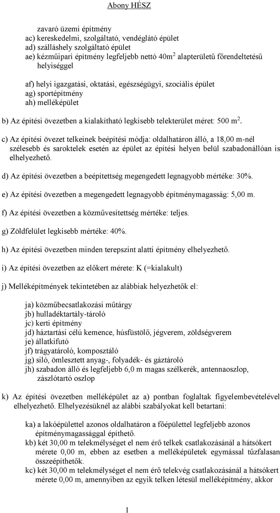 c) Az építési övezet telkeinek beépítési módja: oldalhatáron álló, a 18,00 m-nél szélesebb és saroktelek esetén az épület az építési helyen belül szabadonállóan is elhelyezhető.