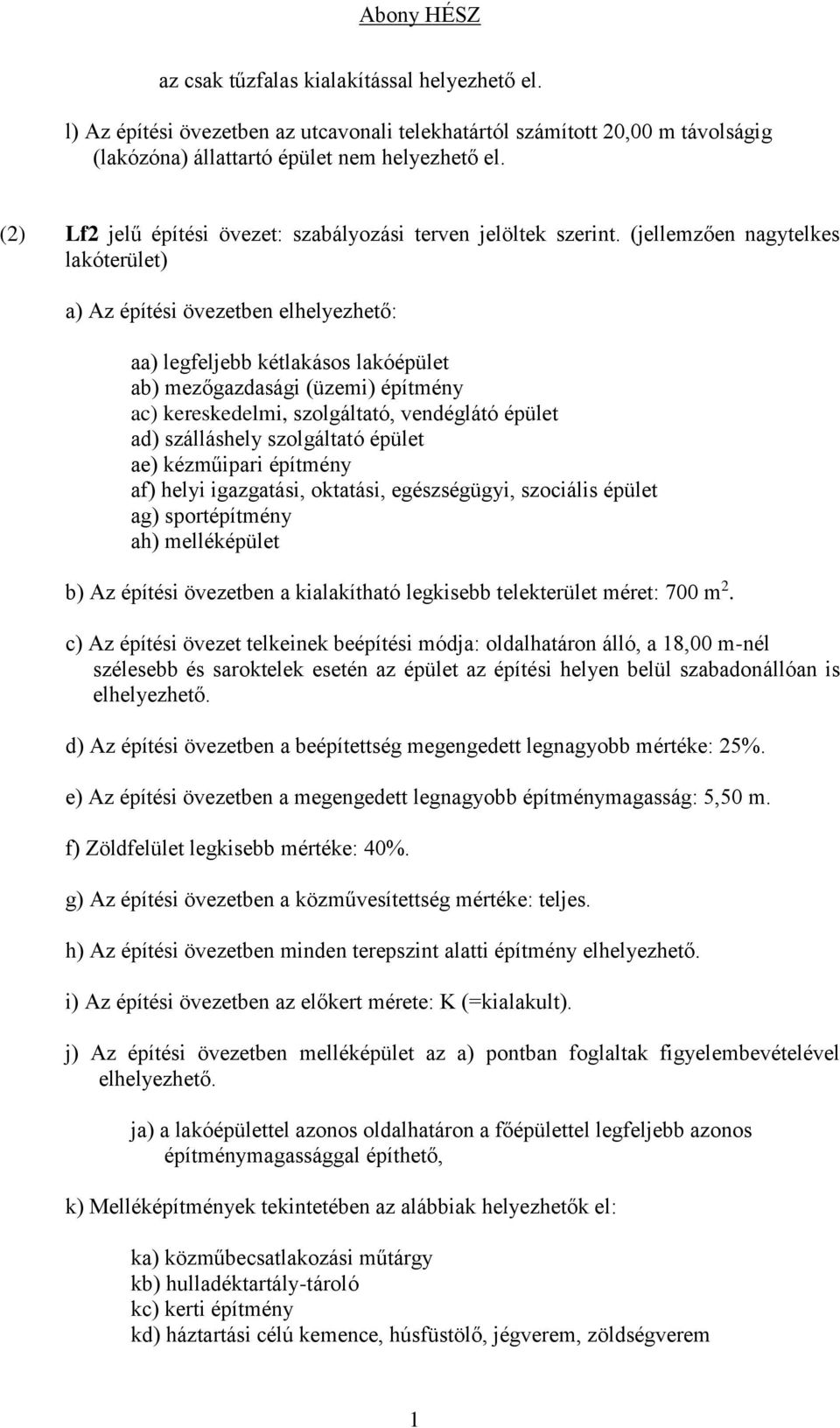 (jellemzően nagytelkes lakóterület) a) Az építési övezetben elhelyezhető: aa) legfeljebb kétlakásos lakóépület ab) mezőgazdasági (üzemi) építmény ac) kereskedelmi, szolgáltató, vendéglátó épület ad)