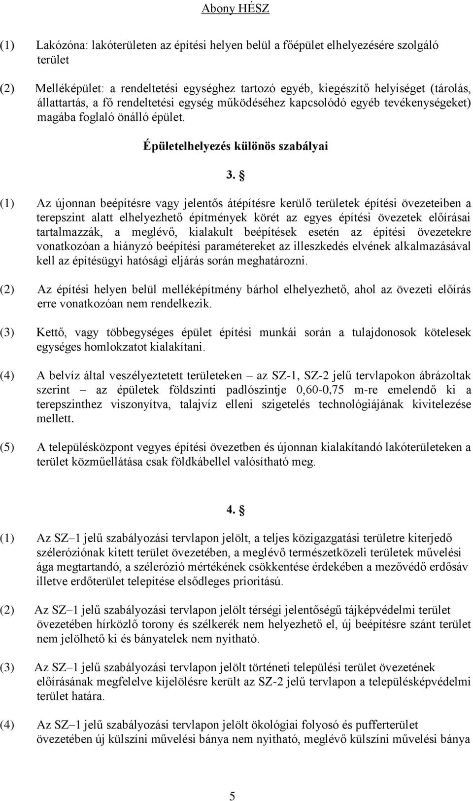 (1) Az újonnan beépítésre vagy jelentős átépítésre kerülő területek építési övezeteiben a terepszint alatt elhelyezhető építmények körét az egyes építési övezetek előírásai tartalmazzák, a meglévő,