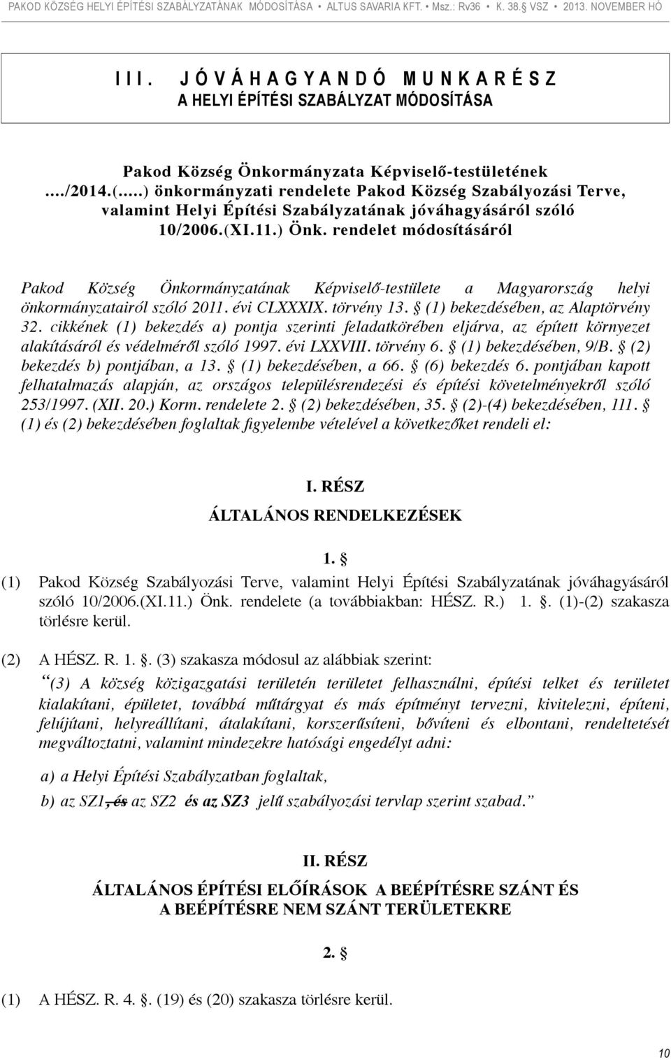rendelet módosításáról Pakod Község Önkormányzatának Képviselő-testülete a Magyarország helyi önkormányzatairól szóló 2011. évi CLXXXIX. törvény 13. (1) bekezdésében, az Alaptörvény 32.