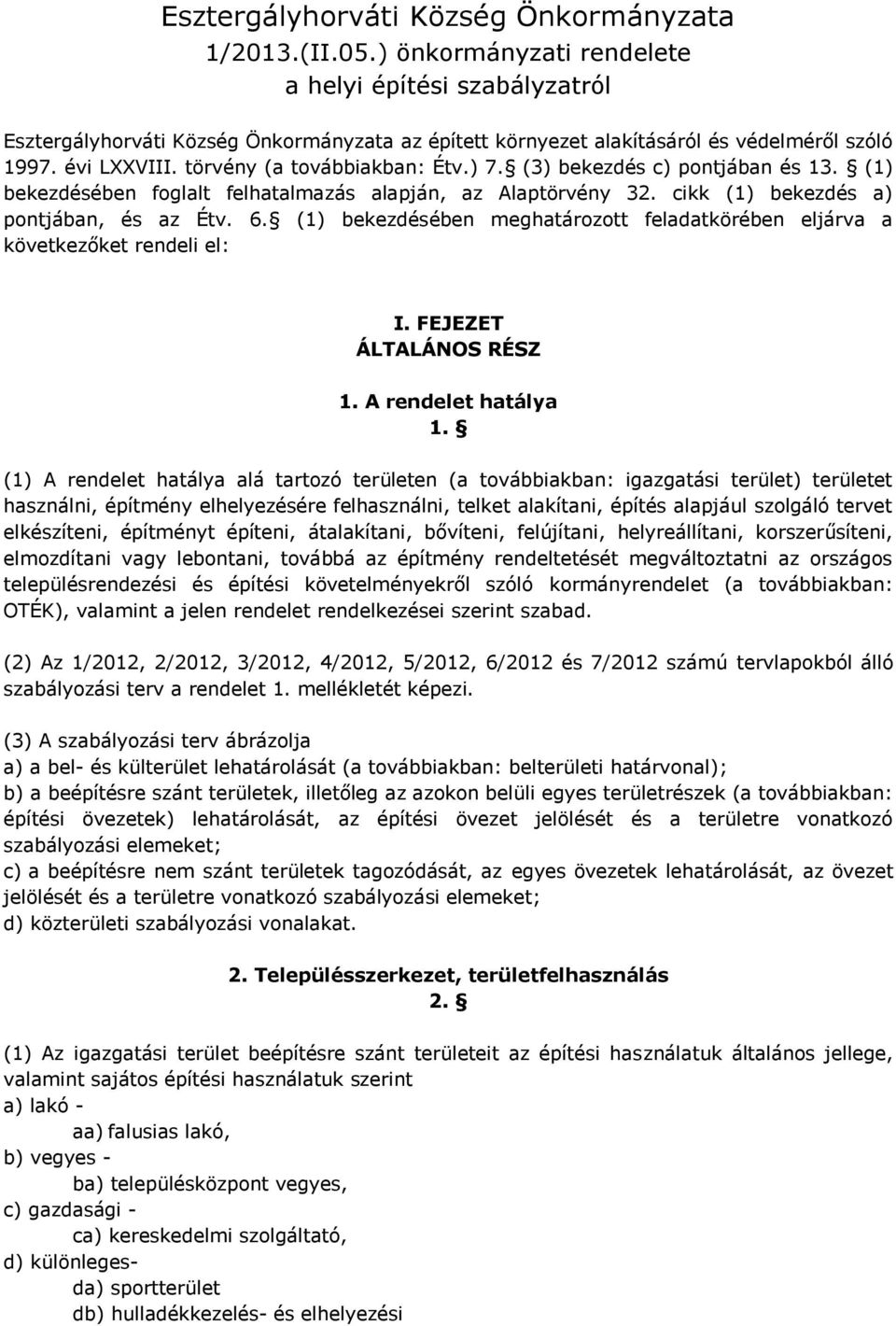 (3) bekezd c) pontjában 13. (1) bekezdében foglalt felhatalmazás alapján, az laptörvény 32. cikk (1) bekezd a) pontjában, az Étv. 6.