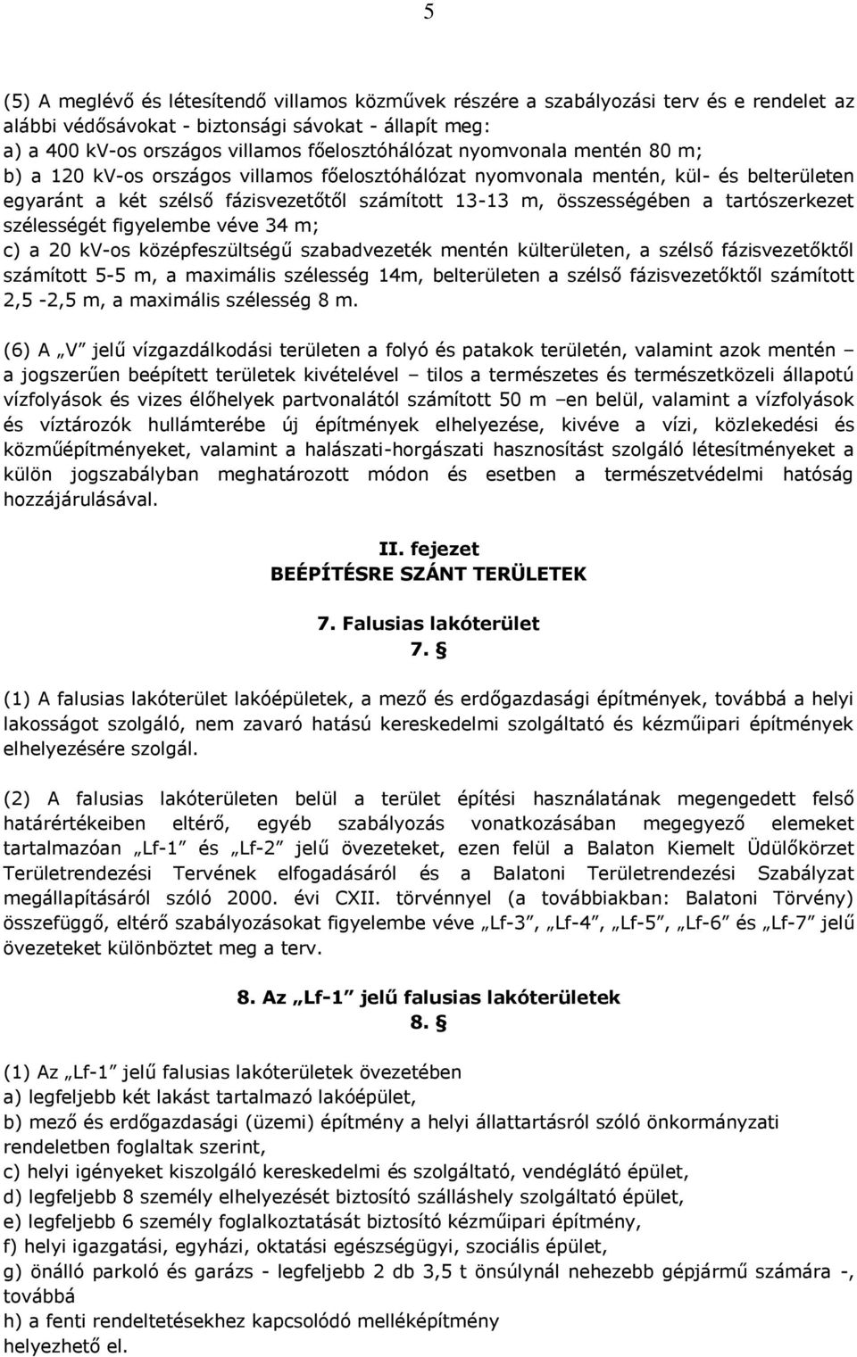 figyelembe véve 34 m; c) a 20 kv-os középfeszültségű szabadvezeték mentén küln, a szélső fázisvezetőktől számított 5-5 m, a maximális szélesség 14m, beln a szélső fázisvezetőktől számított 2,5-2,5 m,