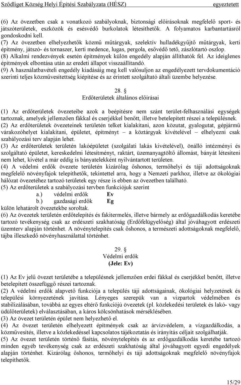 (7) Az övezetben elhelyezhetők közmű műtárgyak, szelektív hulladékgyűjtő műtárgyak, kerti építmény, játszó- és tornaszer, kerti medence, lugas, pergola, esővédő tető, zászlótartó oszlop.