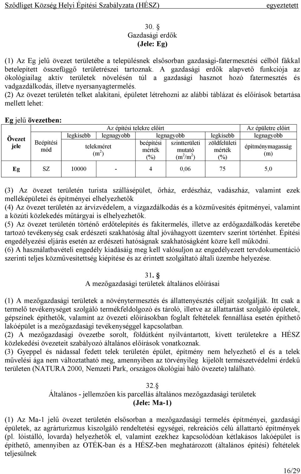 (2) Az övezet területén telket alakítani, épületet létrehozni az alábbi táblázat és előírások betartása mellett lehet: Eg jelű övezetben: (m 2 ) (m 2 /m 2 ) Eg SZ 10000-4 0,06 75 5,0 (3) Az övezet