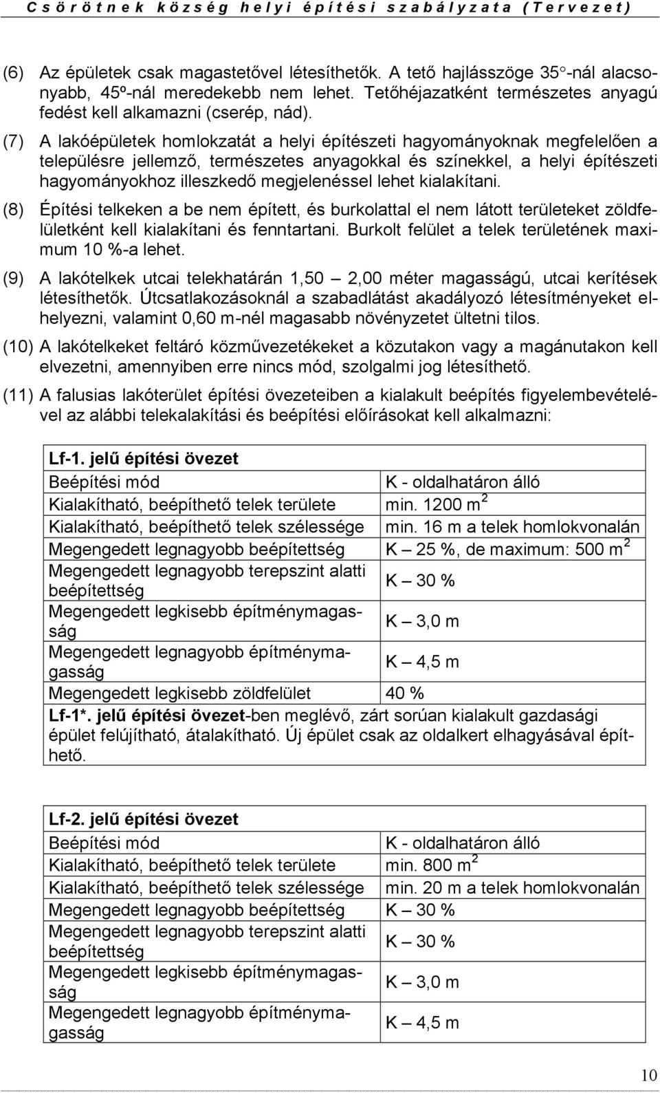 lehet kialakítani. (8) Építési telkeken a be nem épített, és burkolattal el nem látott területeket zöldfelületként kell kialakítani és fenntartani.