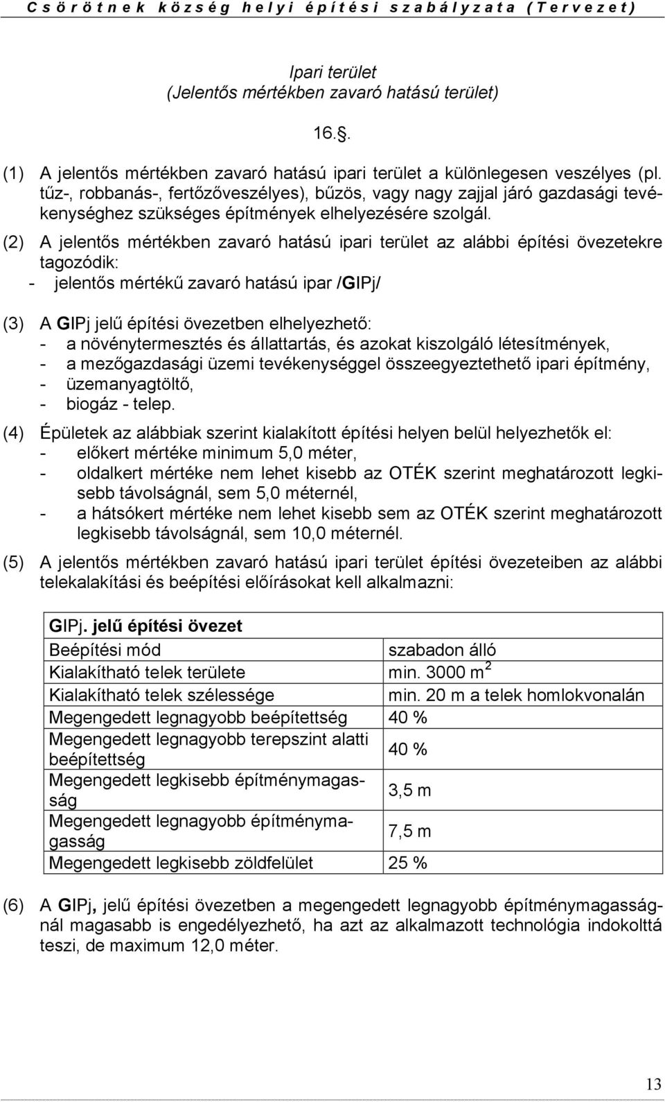 (2) A jelentős mértékben zavaró hatású ipari terület az alábbi építési övezetekre tagozódik: - jelentős mértékű zavaró hatású ipar /GIPj/ (3) A GIPj jelű építési övezetben elhelyezhető: - a