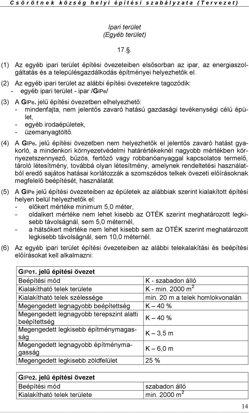 jelű építési övezetben elhelyezhető: - mindenfajta, nem jelentős zavaró hatású gazdasági tevékenységi célú épület, - egyéb irodaépületek, - üzemanyagtöltő. (4) A GIPe.