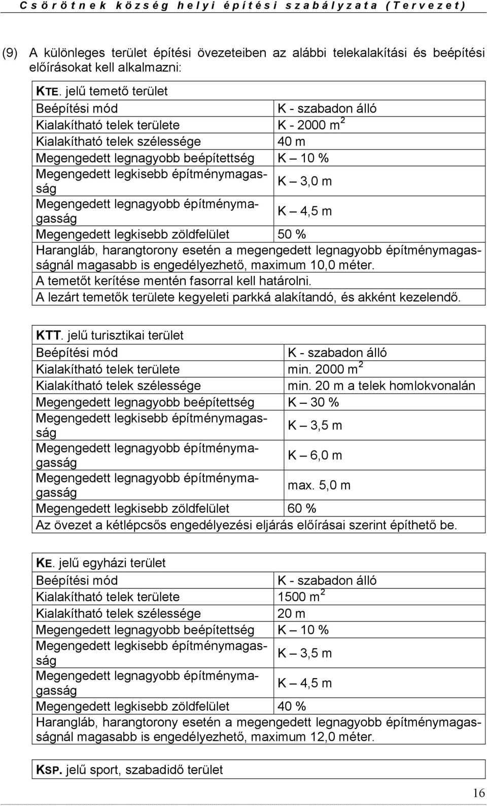 építménymagasság K 3,0 m Megengedett legnagyobb építménymagasság K 4,5 m Megengedett legkisebb zöldfelület 50 % Harangláb, harangtorony esetén a megengedett legnagyobb építménymagasságnál magasabb is