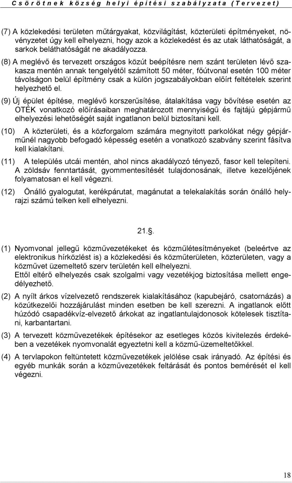 (8) A meglévő és tervezett országos közút beépítésre nem szánt területen lévő szakasza mentén annak tengelyétől számított 50 méter, főútvonal esetén 100 méter távolságon belül építmény csak a külön