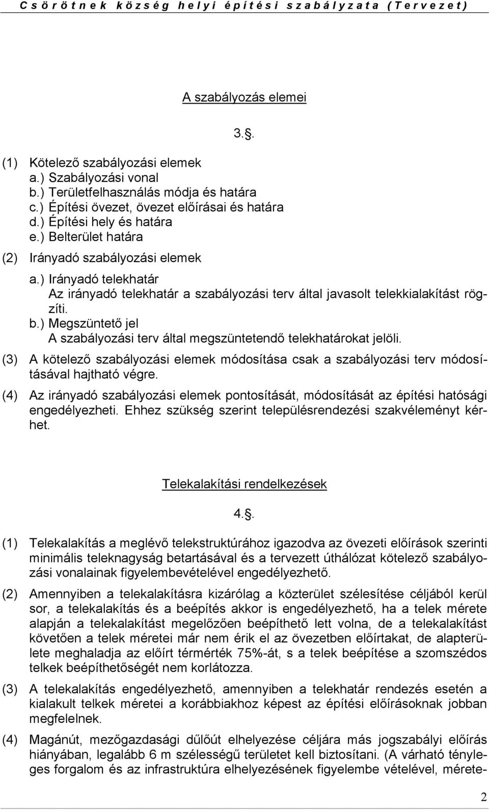 ) Megszüntető jel A szabályozási terv által megszüntetendő telekhatárokat jelöli. (3) A kötelező szabályozási elemek módosítása csak a szabályozási terv módosításával hajtható végre.