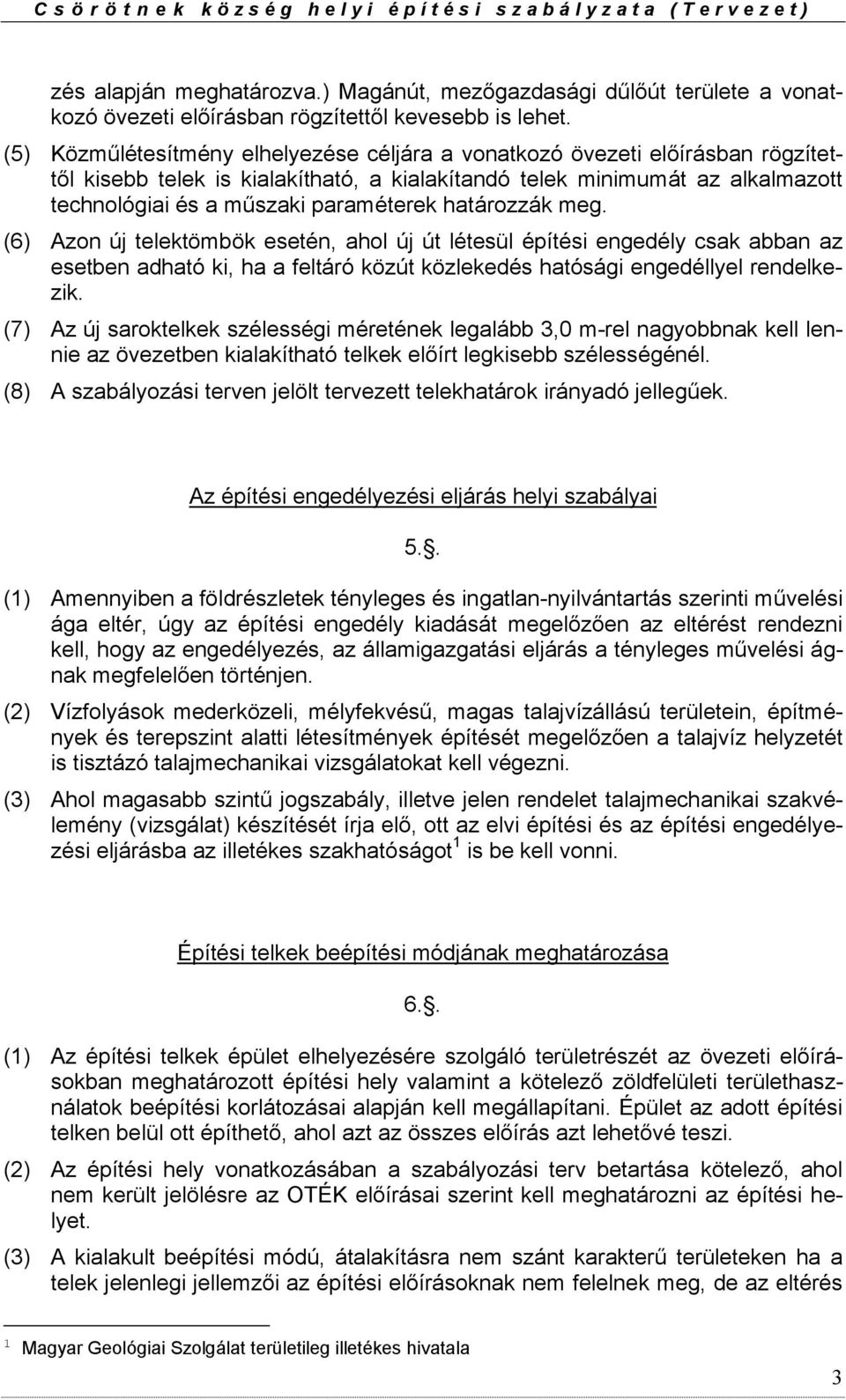 határozzák meg. (6) Azon új telektömbök esetén, ahol új út létesül építési engedély csak abban az esetben adható ki, ha a feltáró közút közlekedés hatósági engedéllyel rendelkezik.