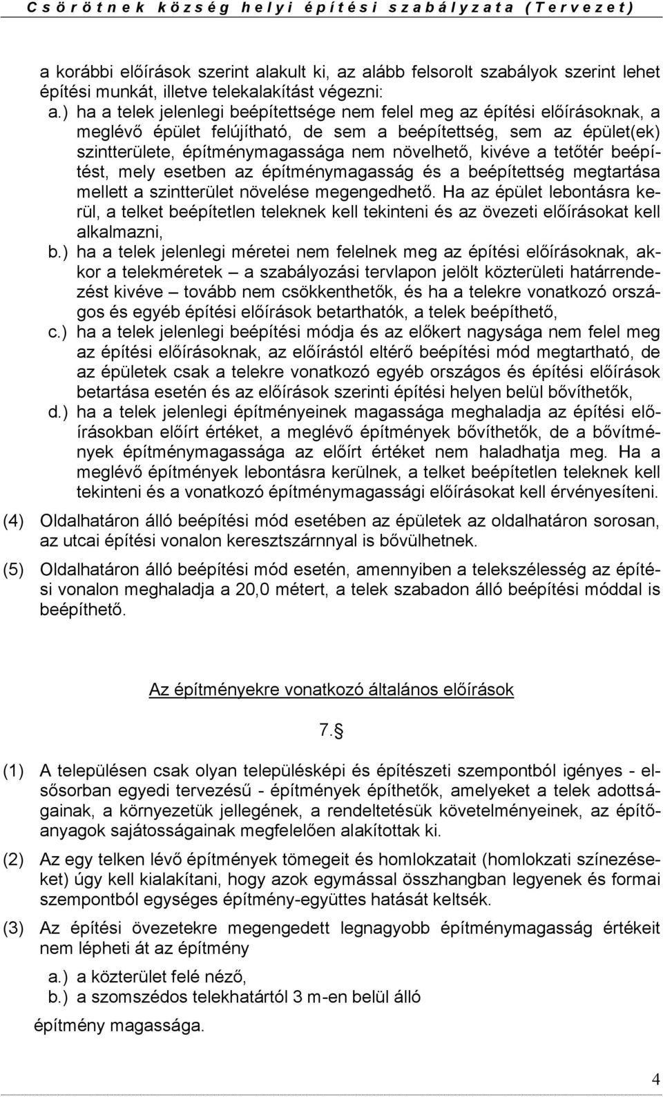 kivéve a tetőtér beépítést, mely esetben az építménymagasság és a beépítettség megtartása mellett a szintterület növelése megengedhető.