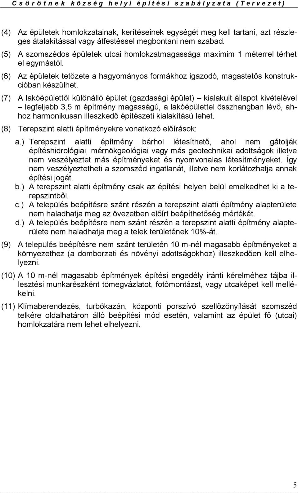 (7) A lakóépülettől különálló épület (gazdasági épület) kialakult állapot kivételével legfeljebb 3,5 m építmény magasságú, a lakóépülettel összhangban lévő, ahhoz harmonikusan illeszkedő építészeti