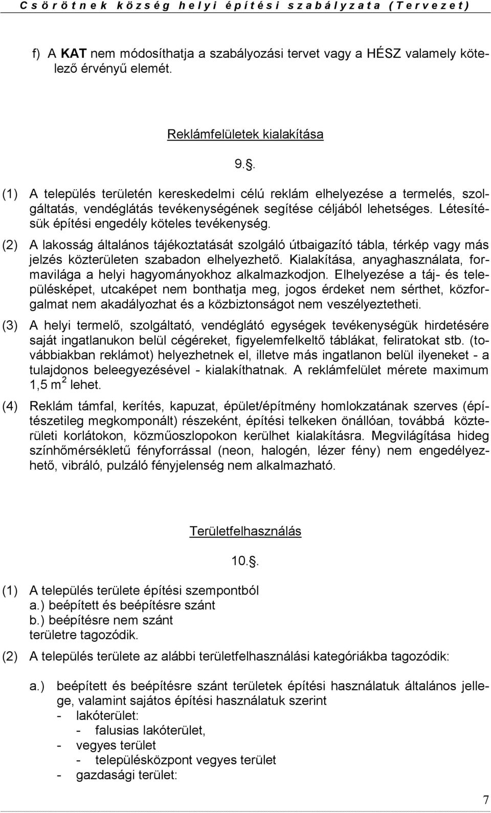 (2) A lakosság általános tájékoztatását szolgáló útbaigazító tábla, térkép vagy más jelzés közterületen szabadon elhelyezhető.