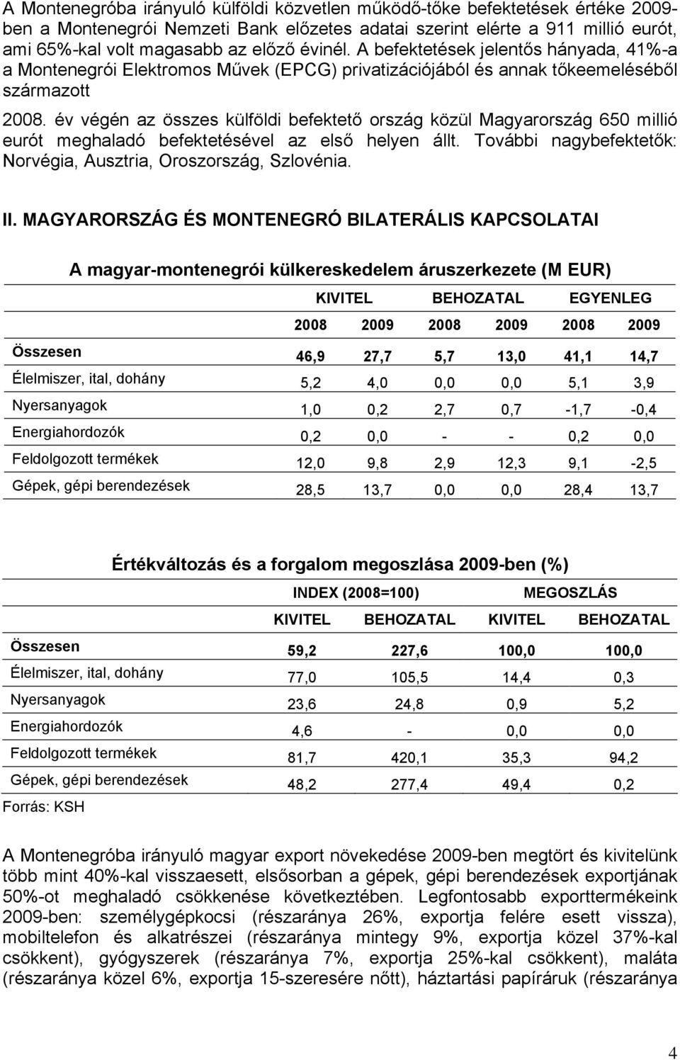 év végén az összes külföldi befektető ország közül Magyarország 650 millió eurót meghaladó befektetésével az első helyen állt. További nagybefektetők: Norvégia, Ausztria, Oroszország, Szlovénia. II.