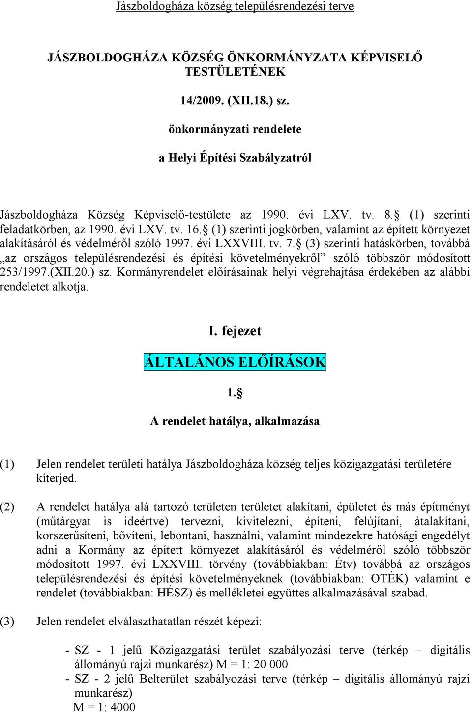 (3) szerinti hatáskörben, továbbá az országos településrendezési és építési követelményekről szóló többször módosított 253/1997.(XII.20.) sz. Kormányrendelet előírásainak helyi végrehajtása érdekében az alábbi rendeletet alkotja.