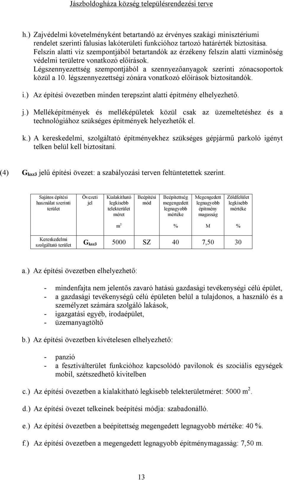 Légszennyezettség szempontjából a szennyezőanyagok szerinti zónacsoportok közül a 10. légszennyezettségi zónára vonatkozó előírások biztosítandók. i.