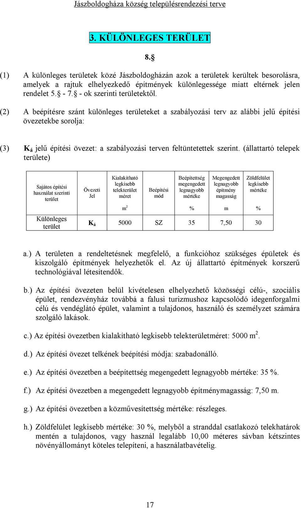 (2) A beépítésre szánt különleges területeket a szabályozási terv az alábbi jelű építési övezetekbe sorolja: (3) K á jelű építési övezet: a szabályozási terven feltüntetettek szerint.