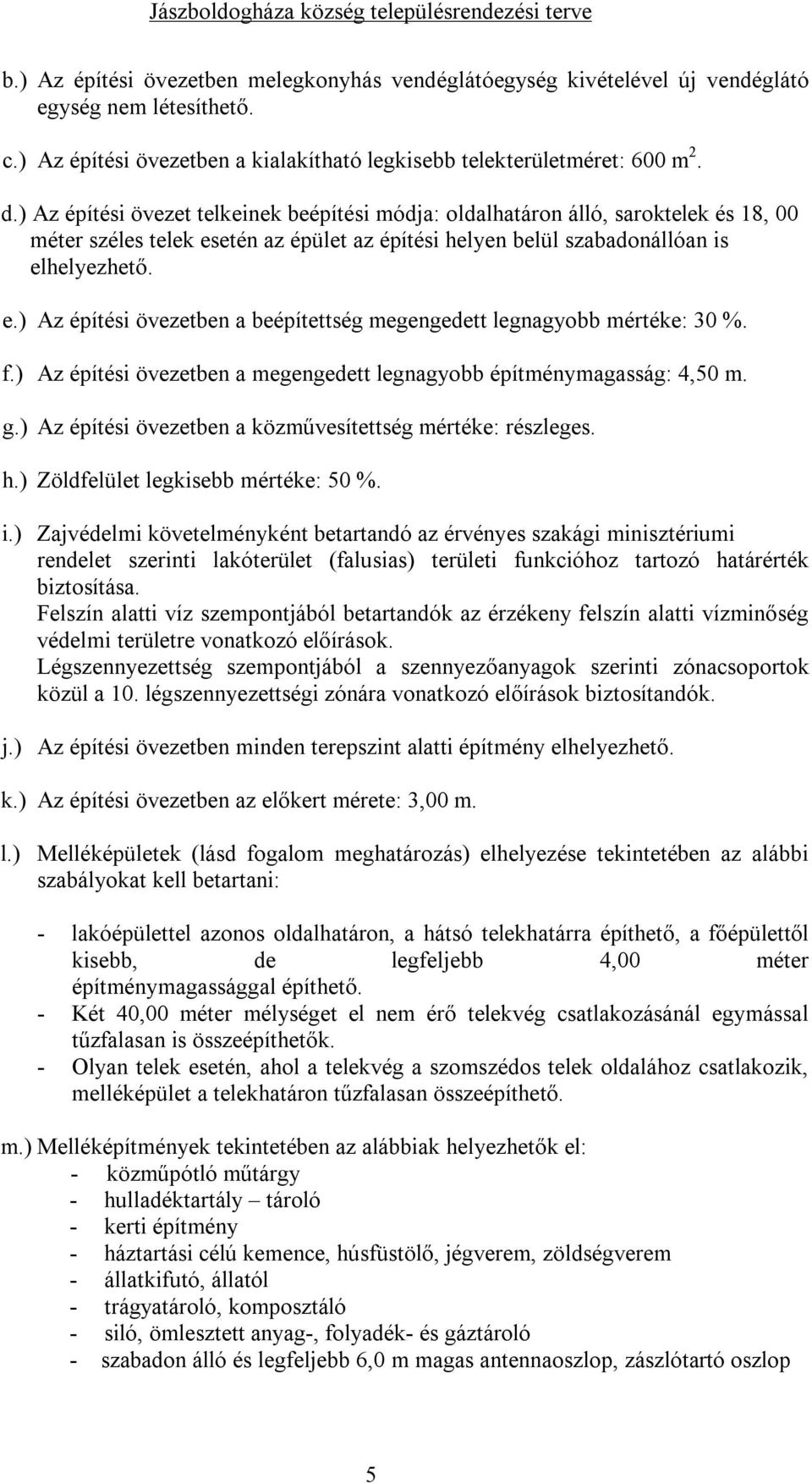 f.) Az építési övezetben a megengedett építménymagasság: 4,50 m. g.) Az építési övezetben a közművesítettség : részleges. h.) Zöldfelület : 50. i.