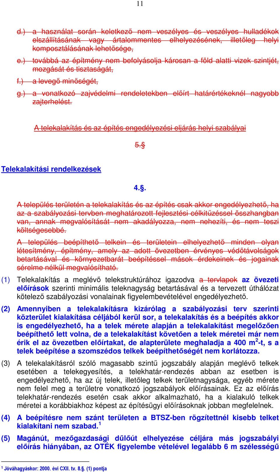 ) a vonatkozó zajvédelmi rendeletekben előírt határértékeknél nagyobb zajterhelést. A telekalakítás és az építés engedélyezési eljárás helyi szabályai 5. Telekalakítási rendelkezések 4.