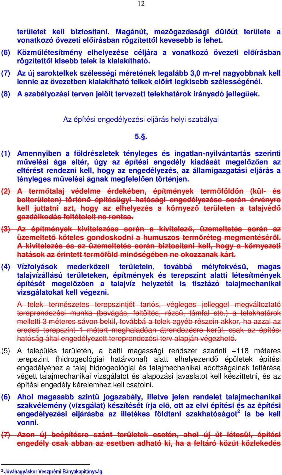 (7) Az új saroktelkek szélességi méretének legalább 3,0 m-rel nagyobbnak kell lennie az övezetben kialakítható telkek előírt legkisebb szélességénél.