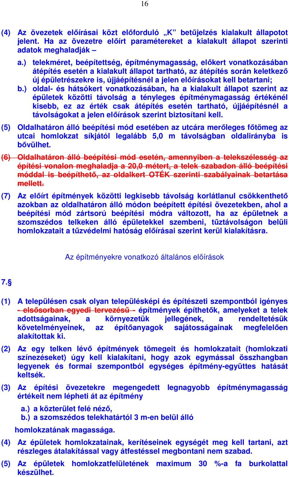 ) oldal- és hátsókert vonatkozásában, ha a kialakult állapot szerint az épületek közötti távolság a tényleges értékénél kisebb, ez az érték csak átépítés esetén tartható, újjáépítésnél a távolságokat