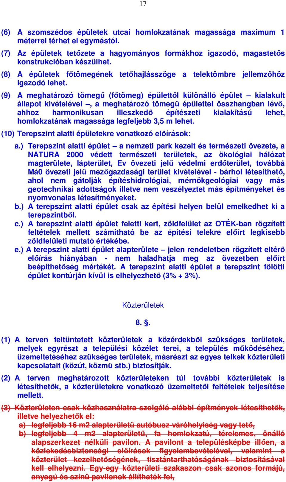 (9) A meghatározó tömegű (főtömeg) épülettől különálló épület kialakult állapot kivételével, a meghatározó tömegű épülettel összhangban lévő, ahhoz harmonikusan illeszkedő építészeti kialakítású