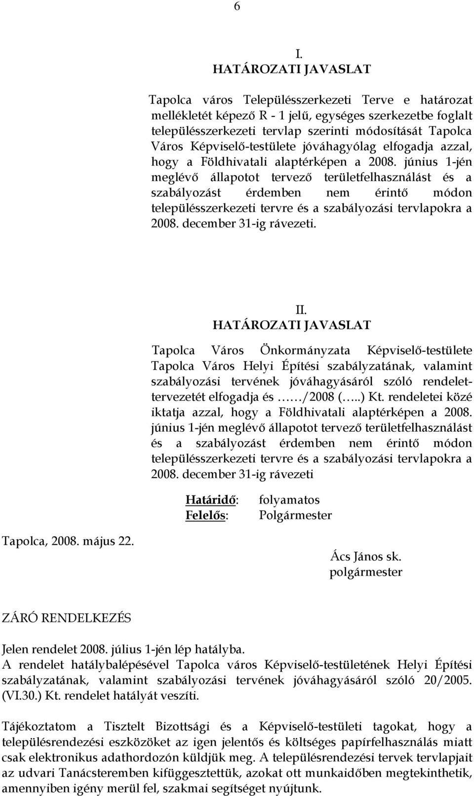 június 1-jén meglévő állapotot tervező területfelhasználást és a szabályozást érdemben nem érintő módon településszerkezeti tervre és a szabályozási tervlapokra a 2008. december 31-ig rávezeti. II.