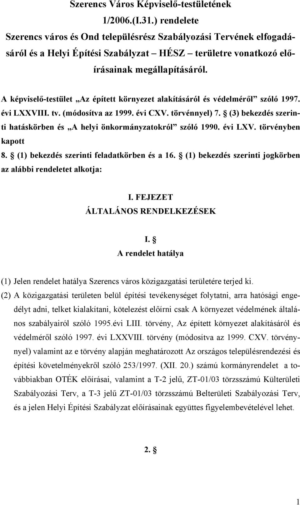 A képviselő-testület Az épített környezet alakításáról és védelméről szóló 1997. évi LXXVIII. tv. (módosítva az 1999. évi CXV. törvénnyel) 7.