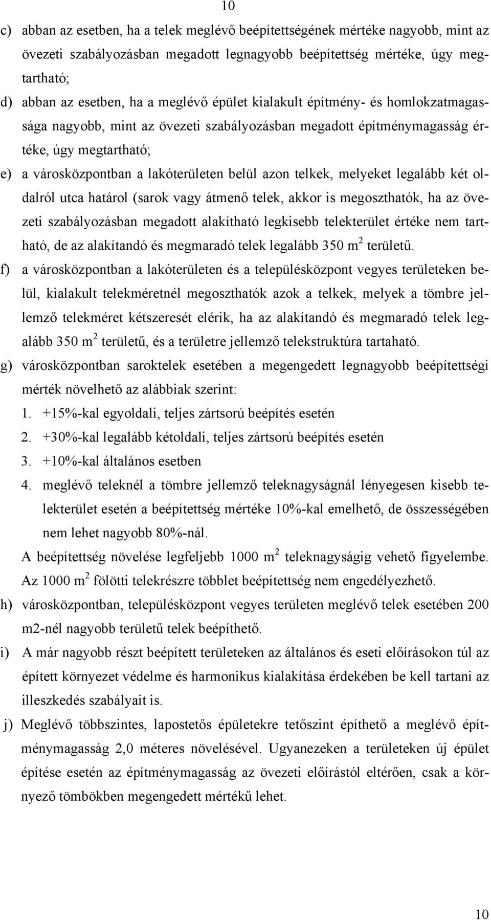 telkek, melyeket legalább két oldalról utca határol (sarok vagy átmenő telek, akkor is megoszthatók, ha az övezeti szabályozásban megadott alakítható legkisebb telekterület értéke nem tartható, de az