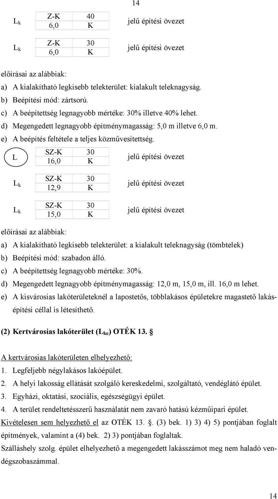 k SZ-K 30 L 16,0 K SZ-K 30 L k 12,9 K SZ-K 30 L k 15,0 K előírásai az alábbiak: a) A kialakítható legkisebb telekterület: a kialakult teleknagyság (tömbtelek) b) Beépítési mód: szabadon álló.