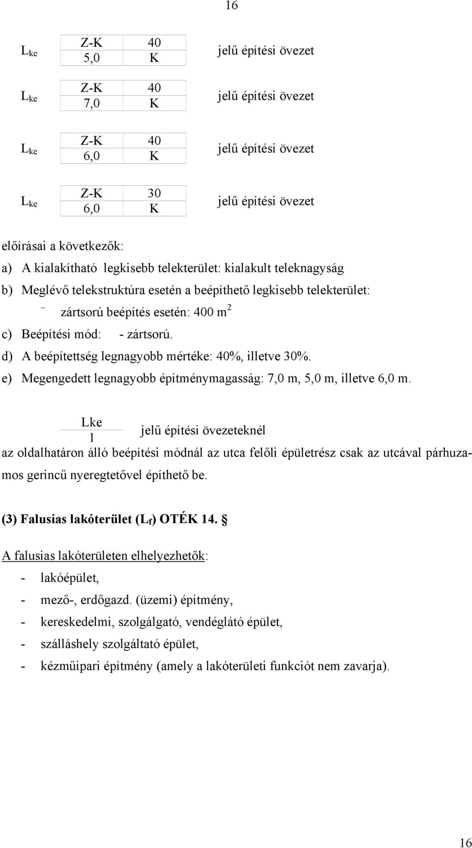 e) Megengedett legnagyobb építménymagasság: 7,0 m, 5,0 m, illetve 6,0 m.