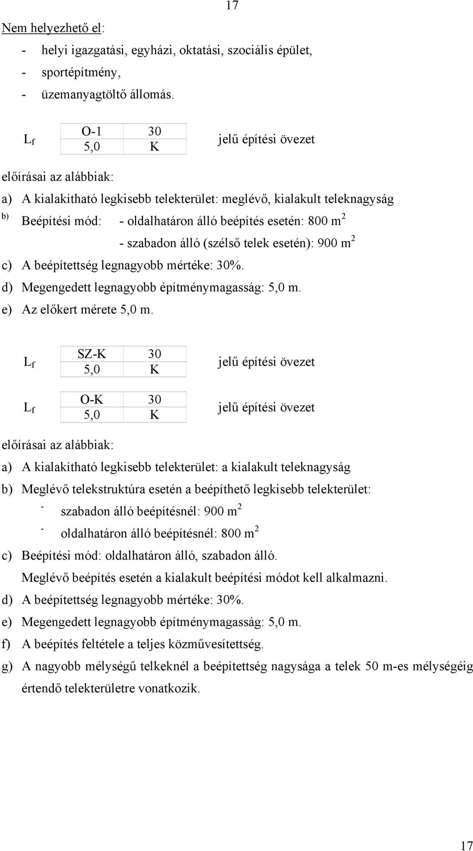 (szélső telek esetén): 900 m 2 c) A beépítettség legnagyobb mértéke: 30%. d) Megengedett legnagyobb építménymagasság: 5,0 m. e) Az előkert mérete 5,0 m.