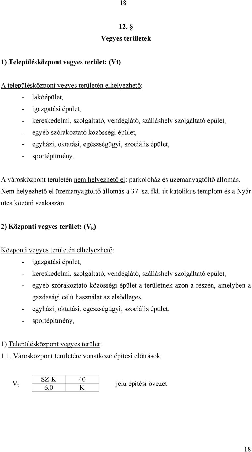 szolgáltató épület, - egyéb szórakoztató közösségi épület, - egyházi, oktatási, egészségügyi, szociális épület, - sportépítmény.