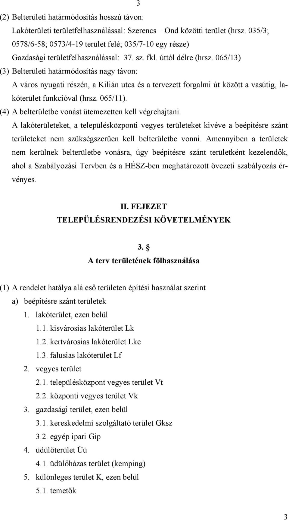 065/13) (3) Belterületi határmódosítás nagy távon: A város nyugati részén, a Kilián utca és a tervezett forgalmi út között a vasútig, lakóterület funkcióval (hrsz. 065/11).