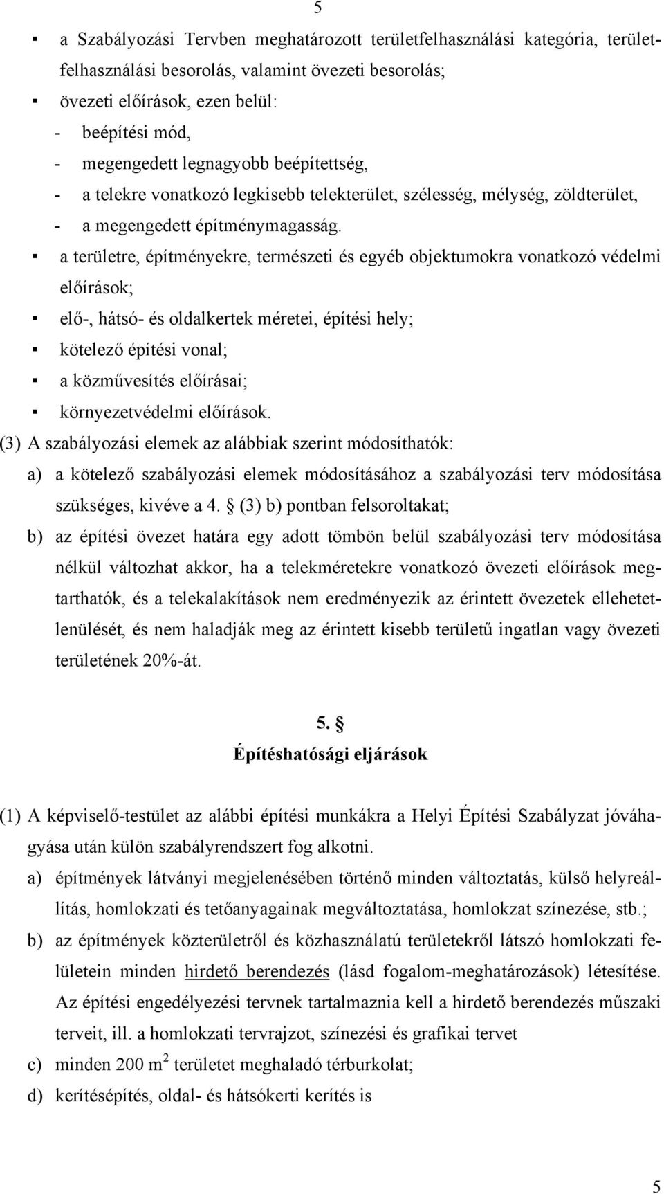 a területre, építményekre, természeti és egyéb objektumokra vonatkozó védelmi előírások; elő-, hátsó- és oldalkertek méretei, építési hely; kötelező építési vonal; a közművesítés előírásai;